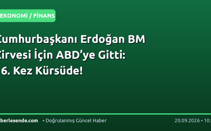 Cumhurbaşkanı Erdoğan BM Zirvesi İçin ABD’ye Gitti: 16. Kez Kürsüde!