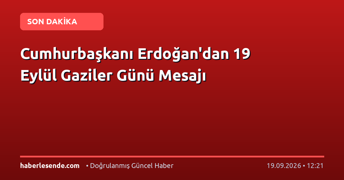 Cumhurbaşkanı Erdoğan'dan 19 Eylül Gaziler Günü Mesajı