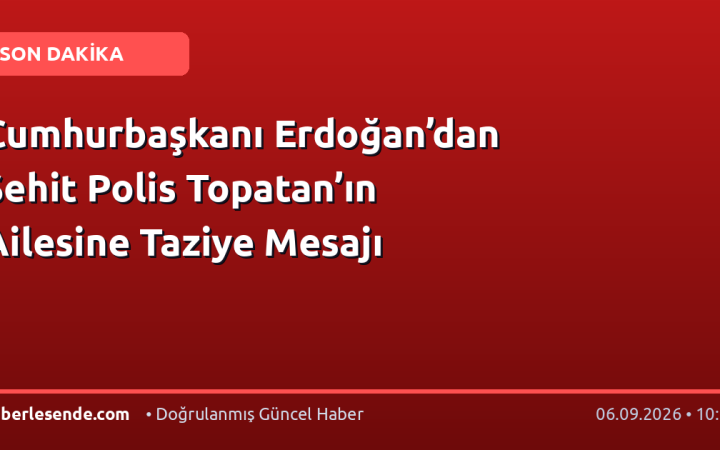 Cumhurbaşkanı Erdoğan’dan Şehit Polis Topatan’ın Ailesine Taziye Mesajı