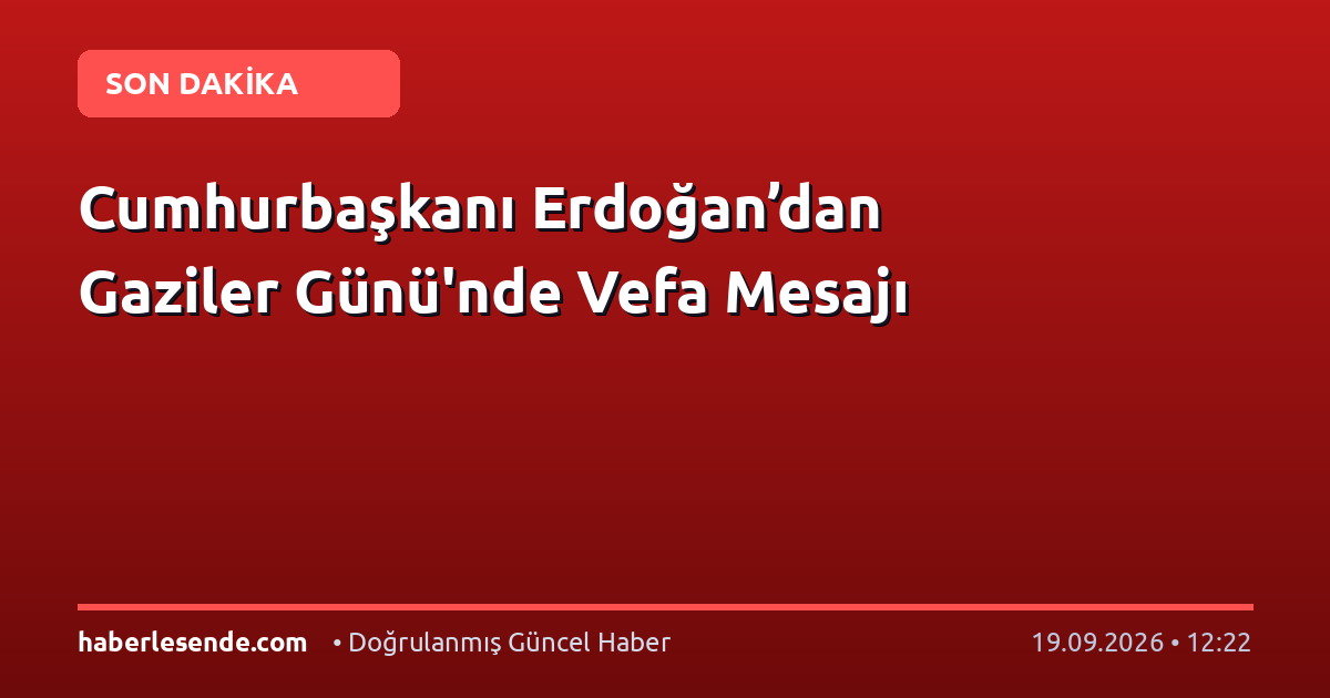 Cumhurbaşkanı Erdoğan’dan Gaziler Günü'nde Vefa Mesajı