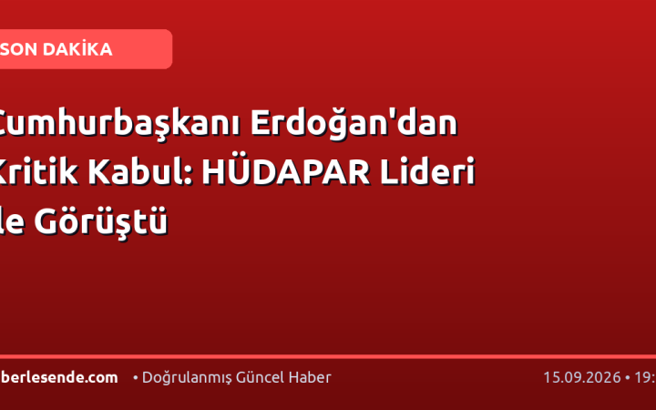 Cumhurbaşkanı Erdoğan'dan Kritik Kabul: HÜDAPAR Lideri ile Görüştü