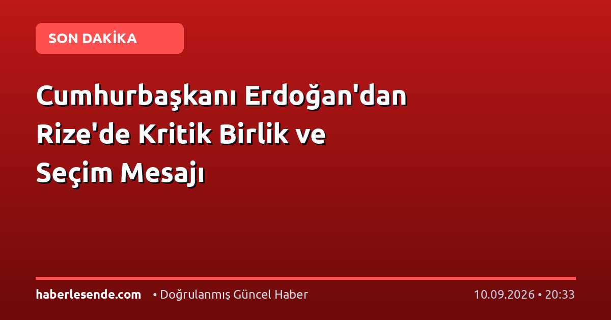 Cumhurbaşkanı Erdoğan'dan Rize'de Kritik Birlik ve Seçim Mesajı