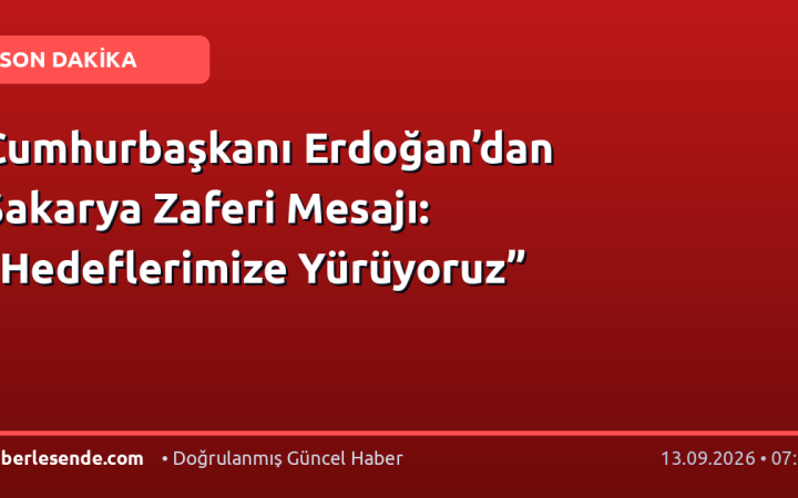 Cumhurbaşkanı Erdoğan’dan Sakarya Zaferi Mesajı: “Hedeflerimize Yürüyoruz”