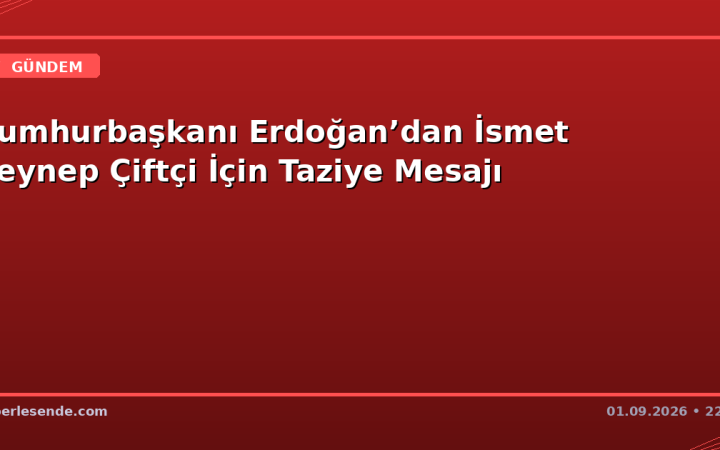Cumhurbaşkanı Erdoğan’dan İsmet Zeynep Çiftçi İçin Taziye Mesajı