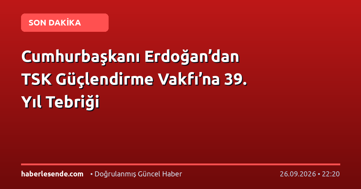 Cumhurbaşkanı Erdoğan’dan TSK Güçlendirme Vakfı’na 39. Yıl Tebriği