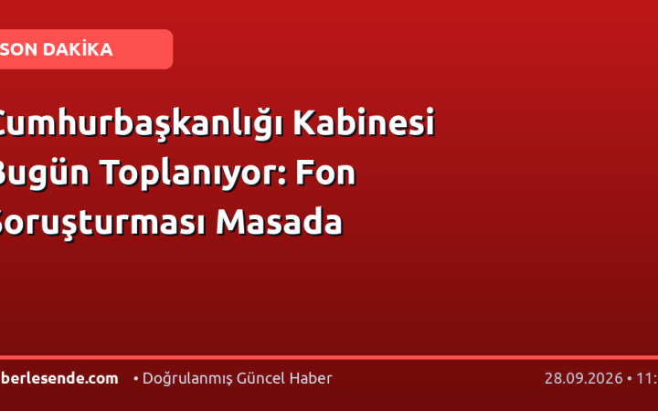 Cumhurbaşkanlığı Kabinesi Bugün Toplanıyor: Fon Soruşturması Masada