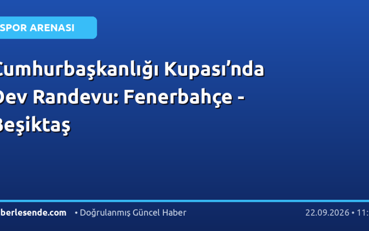 Cumhurbaşkanlığı Kupası’nda Dev Randevu: Fenerbahçe - Beşiktaş