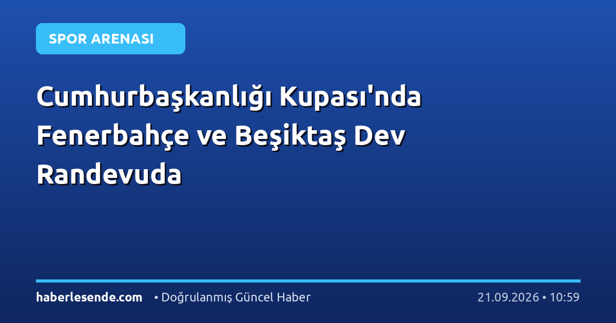 Cumhurbaşkanlığı Kupası'nda Fenerbahçe ve Beşiktaş Dev Randevuda