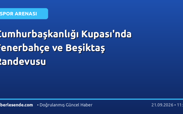 Cumhurbaşkanlığı Kupası'nda Fenerbahçe ve Beşiktaş Randevusu