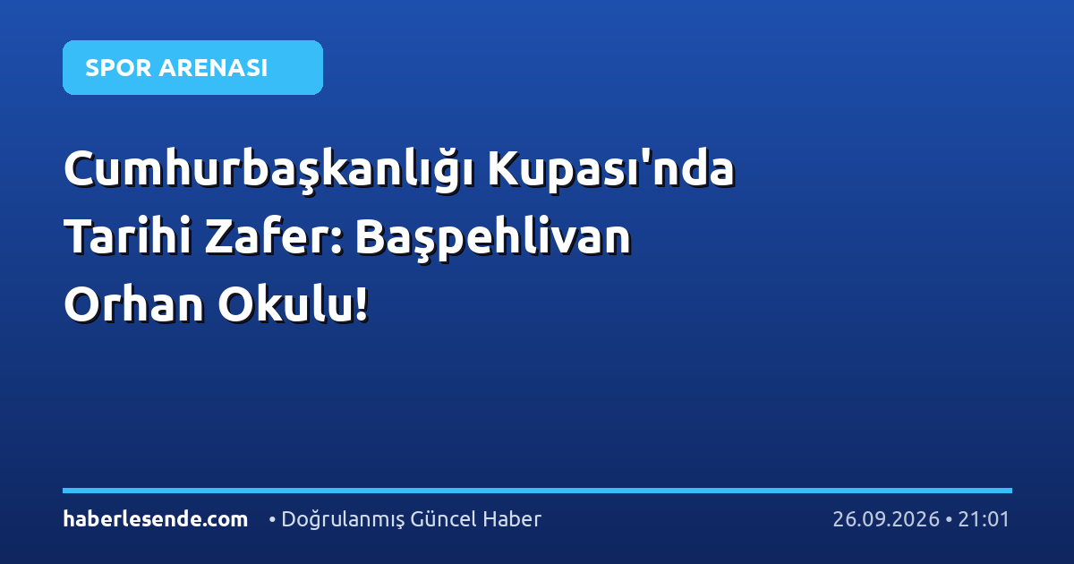 Cumhurbaşkanlığı Kupası'nda Tarihi Zafer: Başpehlivan Orhan Okulu!