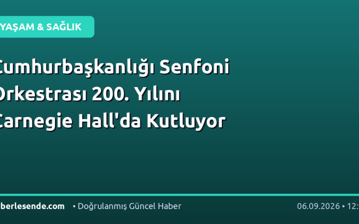 Cumhurbaşkanlığı Senfoni Orkestrası 200. Yılını Carnegie Hall'da Kutluyor