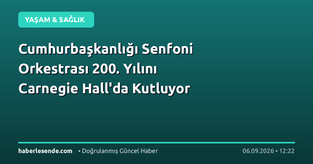 Cumhurbaşkanlığı Senfoni Orkestrası 200. Yılını Carnegie Hall'da Kutluyor