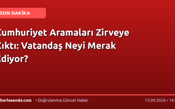 Cumhuriyet Aramaları Zirveye Çıktı: Vatandaş Neyi Merak Ediyor?