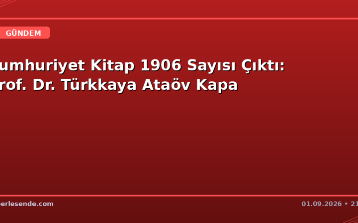 Cumhuriyet Kitap 1906 Sayısı Çıktı: Prof. Dr. Türkkaya Ataöv Kapa