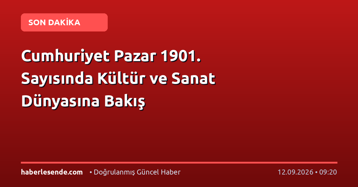 Cumhuriyet Pazar 1901. Sayısında Kültür ve Sanat Dünyasına Bakış