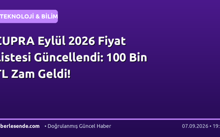 CUPRA Eylül 2026 Fiyat Listesi Güncellendi: 100 Bin TL Zam Geldi!