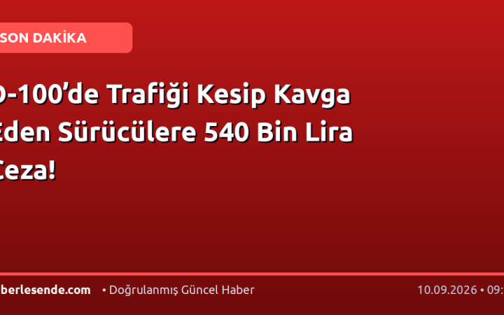 D-100’de Trafiği Kesip Kavga Eden Sürücülere 540 Bin Lira Ceza!