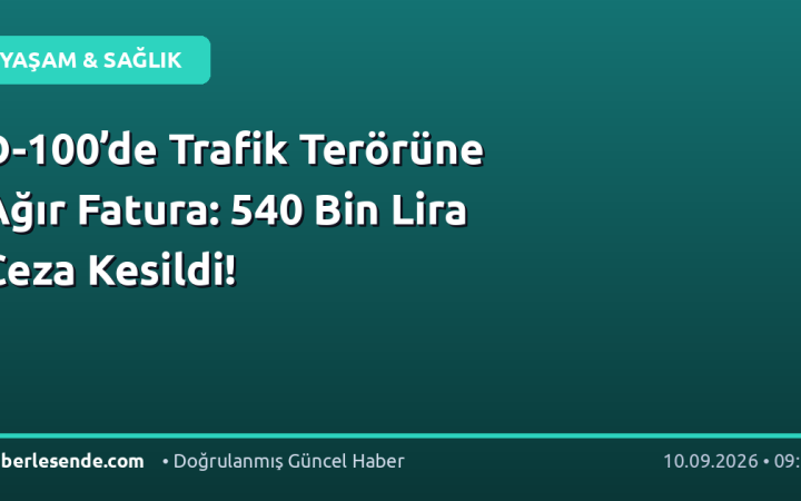 D-100’de Trafik Terörüne Ağır Fatura: 540 Bin Lira Ceza Kesildi!
