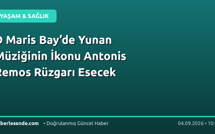 D Maris Bay’de Yunan Müziğinin İkonu Antonis Remos Rüzgarı Esecek