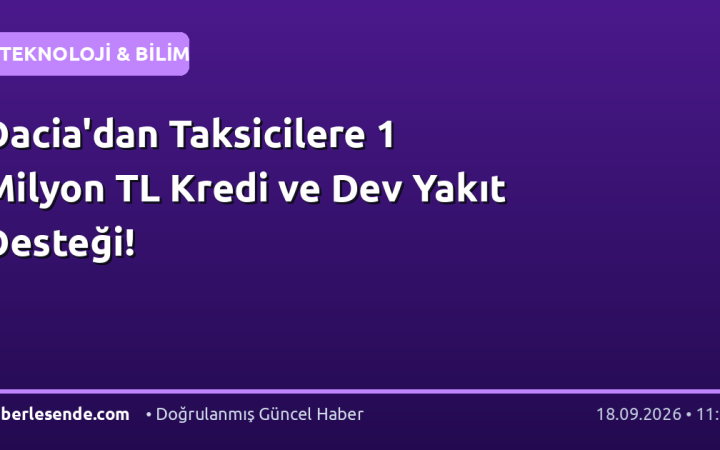 Dacia'dan Taksicilere 1 Milyon TL Kredi ve Dev Yakıt Desteği!