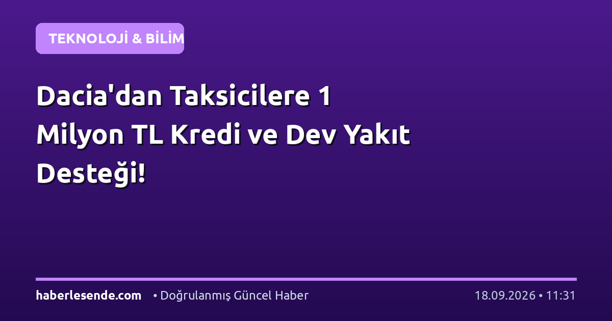 Dacia'dan Taksicilere 1 Milyon TL Kredi ve Dev Yakıt Desteği!