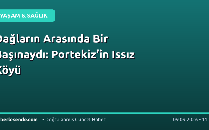 Dağların Arasında Bir Başınaydı: Portekiz’in Issız Köyü