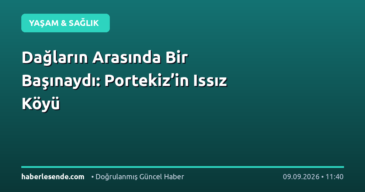 Dağların Arasında Bir Başınaydı: Portekiz’in Issız Köyü