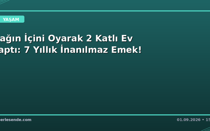 Dağın İçini Oyarak 2 Katlı Ev Yaptı: 7 Yıllık İnanılmaz Emek!