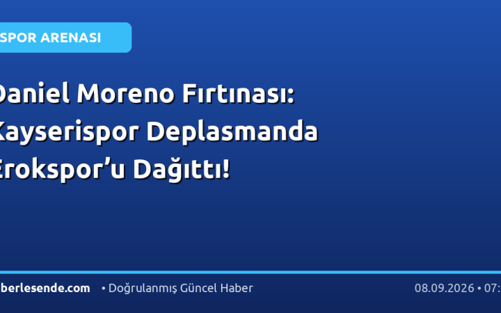 Daniel Moreno Fırtınası: Kayserispor Deplasmanda Erokspor’u Dağıttı!
