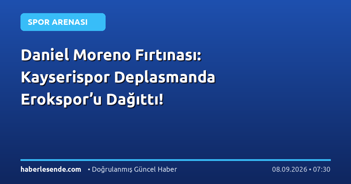 Daniel Moreno Fırtınası: Kayserispor Deplasmanda Erokspor’u Dağıttı!