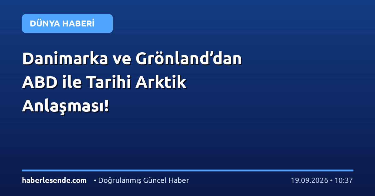 Danimarka ve Grönland’dan ABD ile Tarihi Arktik Anlaşması!