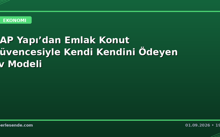 DAP Yapı’dan Emlak Konut Güvencesiyle Kendi Kendini Ödeyen Ev Modeli