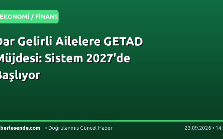 Dar Gelirli Ailelere GETAD Müjdesi: Sistem 2027'de Başlıyor