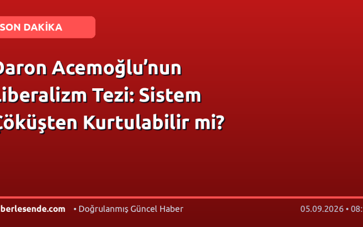 Daron Acemoğlu’nun Liberalizm Tezi: Sistem Çöküşten Kurtulabilir mi?