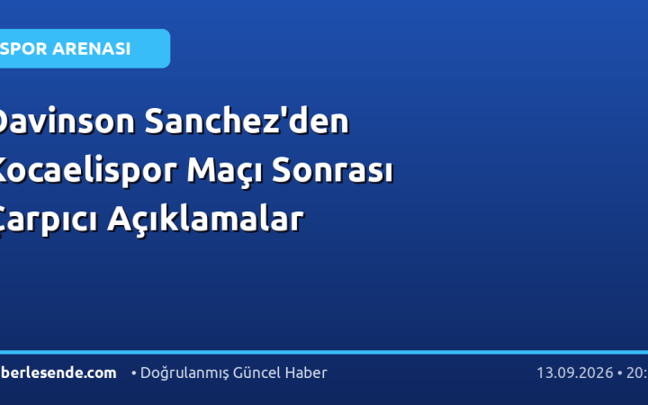 Davinson Sanchez'den Kocaelispor Maçı Sonrası Çarpıcı Açıklamalar