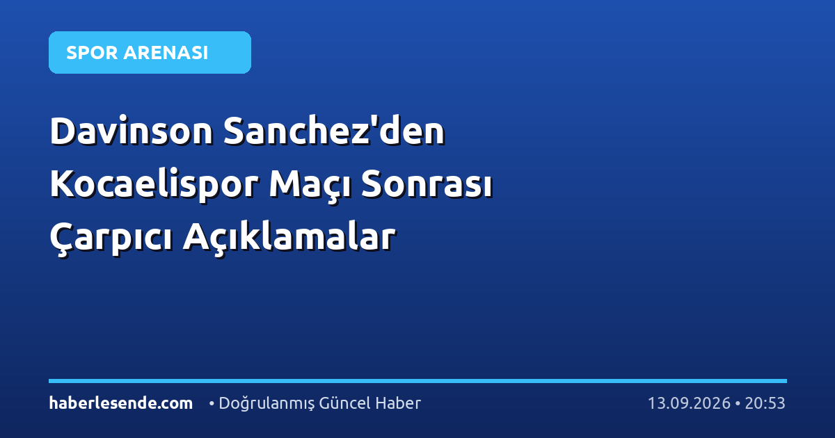 Davinson Sanchez'den Kocaelispor Maçı Sonrası Çarpıcı Açıklamalar