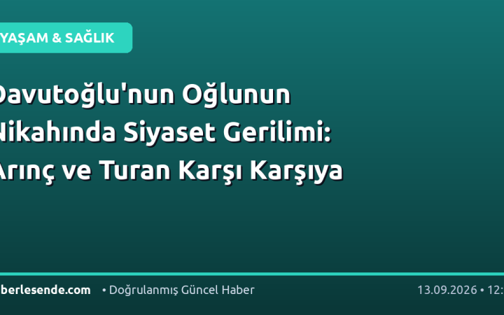 Davutoğlu'nun Oğlunun Nikahında Siyaset Gerilimi: Arınç ve Turan Karşı Karşıya