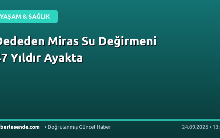 Dededen Miras Su Değirmeni 47 Yıldır Ayakta