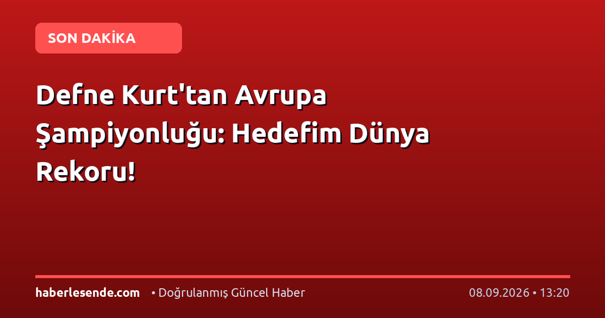 Defne Kurt'tan Avrupa Şampiyonluğu: Hedefim Dünya Rekoru!