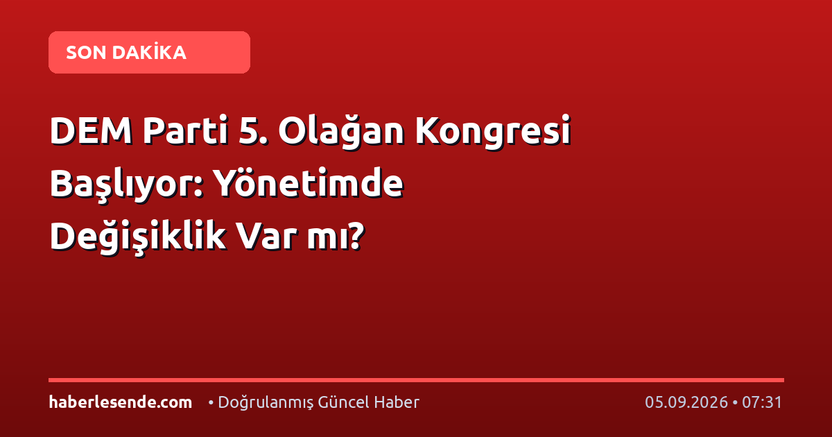 DEM Parti 5. Olağan Kongresi Başlıyor: Yönetimde Değişiklik Var mı?