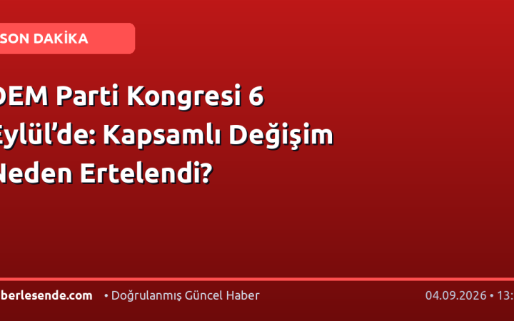DEM Parti Kongresi 6 Eylül’de: Kapsamlı Değişim Neden Ertelendi?
