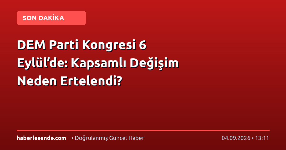 DEM Parti Kongresi 6 Eylül’de: Kapsamlı Değişim Neden Ertelendi?