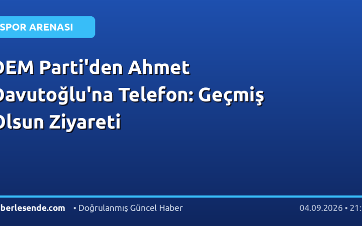 DEM Parti'den Ahmet Davutoğlu'na Telefon: Geçmiş Olsun Ziyareti