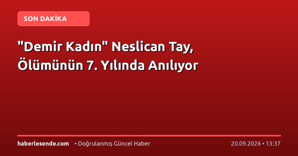 "Demir Kadın" Neslican Tay, Ölümünün 7. Yılında Anılıyor