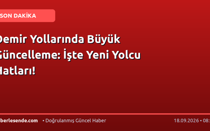 Demir Yollarında Büyük Güncelleme: İşte Yeni Yolcu Hatları!
