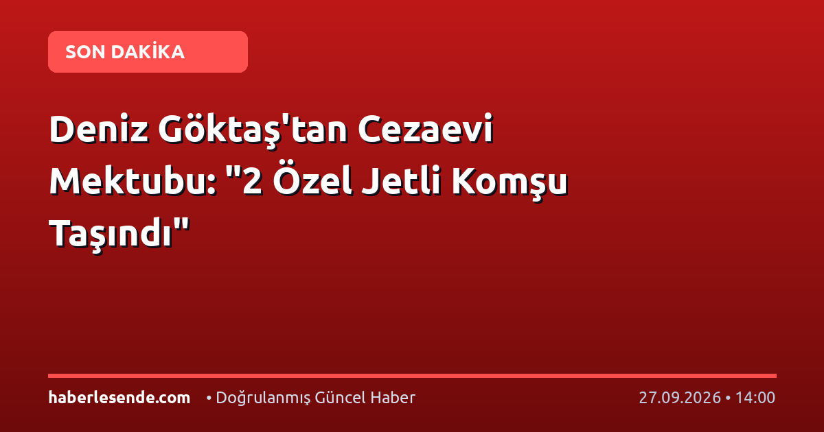 Deniz Göktaş'tan Cezaevi Mektubu: "2 Özel Jetli Komşu Taşındı"