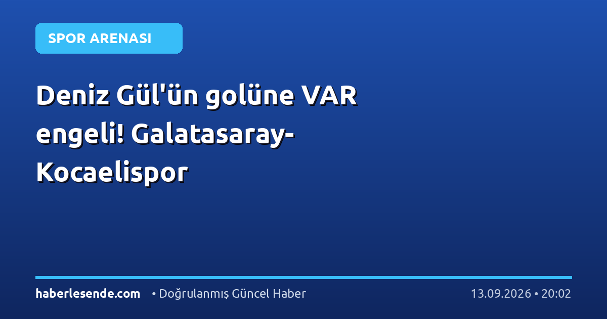 Deniz Gül'ün golüne VAR engeli! Galatasaray-Kocaelispor