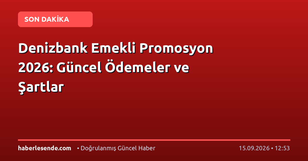 Denizbank Emekli Promosyon 2026: Güncel Ödemeler ve Şartlar