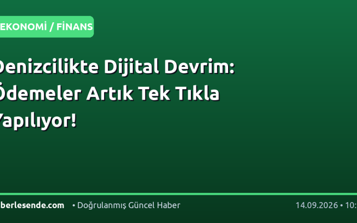 Denizcilikte Dijital Devrim: Ödemeler Artık Tek Tıkla Yapılıyor!