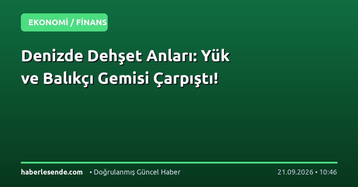 Denizde Dehşet Anları: Yük ve Balıkçı Gemisi Çarpıştı!